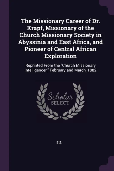 Обложка книги The Missionary Career of Dr. Krapf, Missionary of the Church Missionary Society in Abyssinia and East Africa, and Pioneer of Central African Exploration. Reprinted From the 