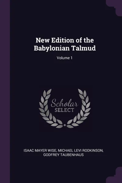 Обложка книги New Edition of the Babylonian Talmud; Volume 1, Isaac Mayer Wise, Michael Levi Rodkinson, Godfrey Taubenhaus