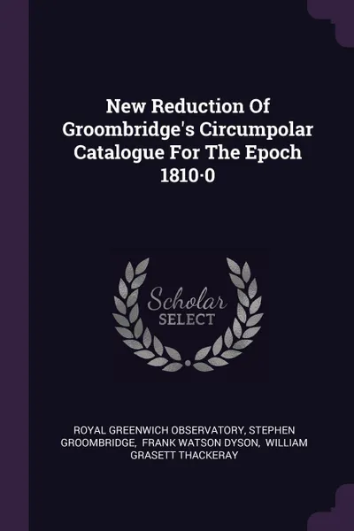 Обложка книги New Reduction Of Groombridge's Circumpolar Catalogue For The Epoch 1810.0, Royal Greenwich Observatory, Stephen Groombridge