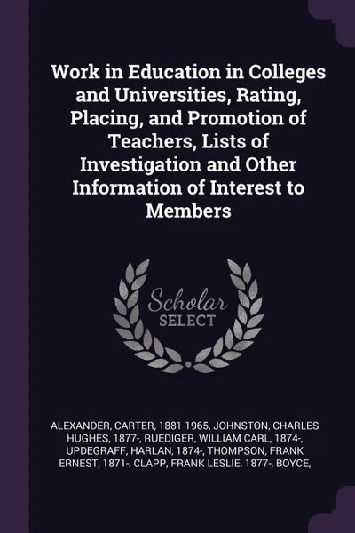 Обложка книги Work in Education in Colleges and Universities, Rating, Placing, and Promotion of Teachers, Lists of Investigation and Other Information of Interest to Members, Carter Alexander, Charles Hughes Johnston, William Carl Ruediger