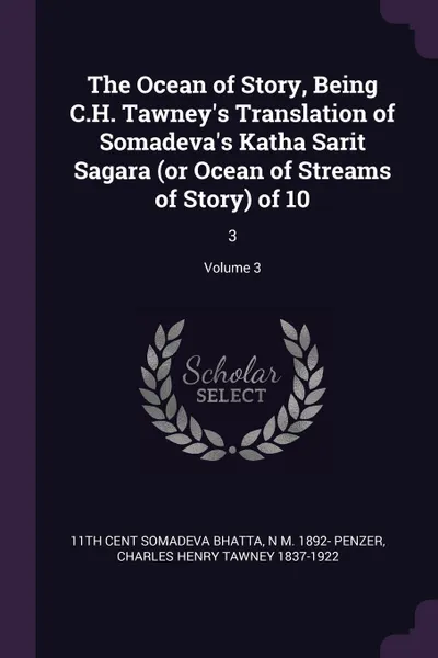 Обложка книги The Ocean of Story, Being C.H. Tawney's Translation of Somadeva's Katha Sarit Sagara (or Ocean of Streams of Story) of 10. 3; Volume 3, 11th cent Somadeva Bhatta, N M. 1892- Penzer, Charles Henry Tawney