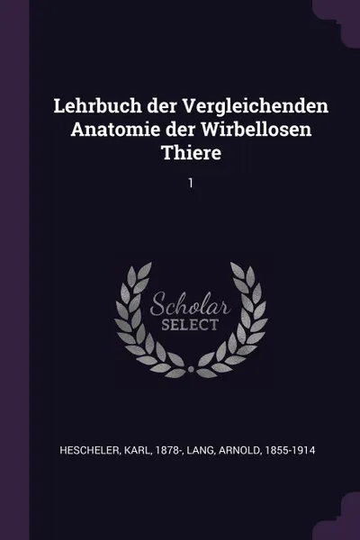 Обложка книги Lehrbuch der Vergleichenden Anatomie der Wirbellosen Thiere. 1, Karl Hescheler, Arnold Lang