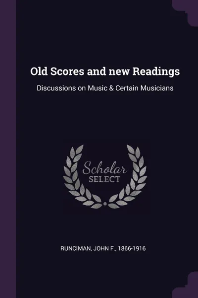 Обложка книги Old Scores and new Readings. Discussions on Music & Certain Musicians, John F. Runciman