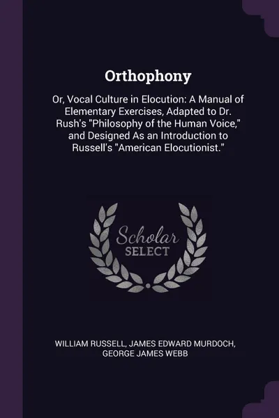 Обложка книги Orthophony. Or, Vocal Culture in Elocution: A Manual of Elementary Exercises, Adapted to Dr. Rush's 