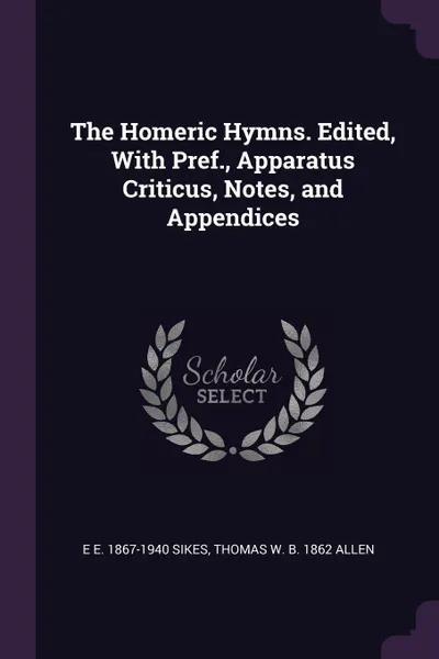 Обложка книги The Homeric Hymns. Edited, With Pref., Apparatus Criticus, Notes, and Appendices, E E. 1867-1940 Sikes, Thomas W. b. 1862 Allen