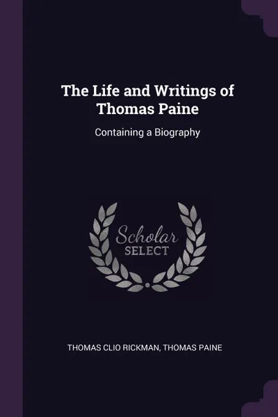 Обложка книги The Life and Writings of Thomas Paine. Containing a Biography, Thomas Clio Rickman, Thomas Paine