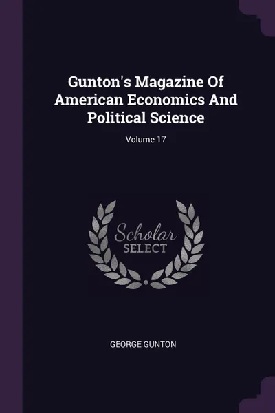 Обложка книги Gunton's Magazine Of American Economics And Political Science; Volume 17, George Gunton