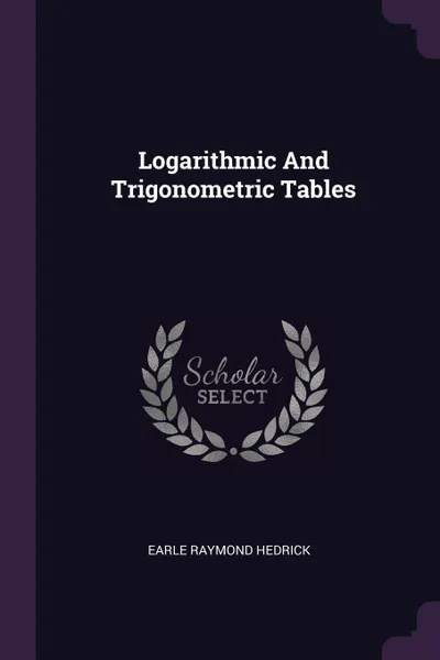 Обложка книги Logarithmic And Trigonometric Tables, Earle Raymond Hedrick