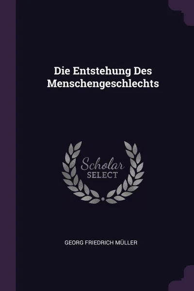 Обложка книги Die Entstehung Des Menschengeschlechts, Georg Friedrich Müller