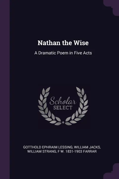 Обложка книги Nathan the Wise. A Dramatic Poem in Five Acts, Gotthold Ephraim Lessing, William Jacks, William Strang