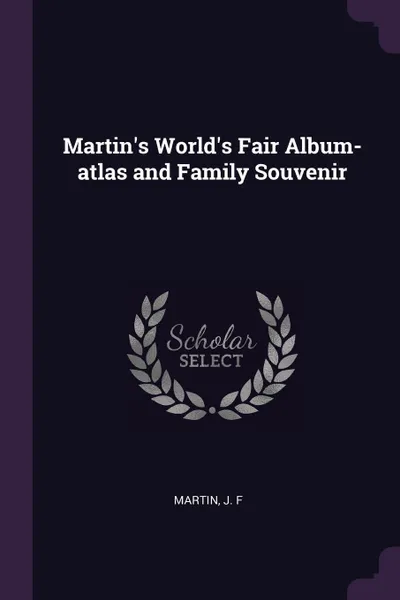 Обложка книги Martin's World's Fair Album-atlas and Family Souvenir, J F Martin