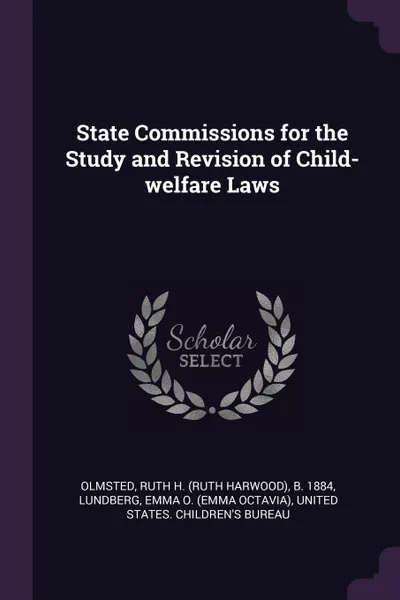 Обложка книги State Commissions for the Study and Revision of Child-welfare Laws, Ruth H. b. 1884 Olmsted, Emma O. Lundberg