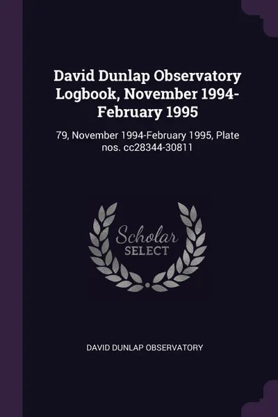 Обложка книги David Dunlap Observatory Logbook, November 1994-February 1995. 79, November 1994-February 1995, Plate nos. cc28344-30811, David Dunlap Observatory