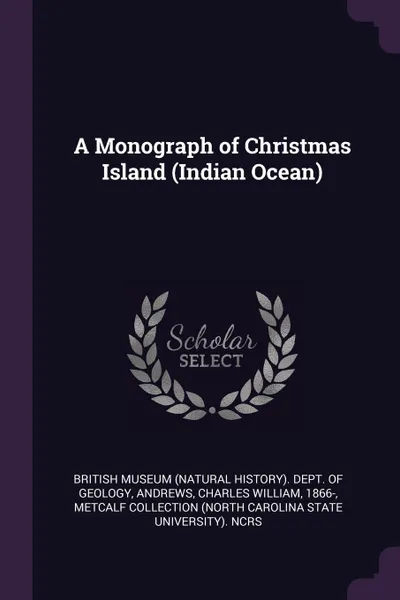 Обложка книги A Monograph of Christmas Island (Indian Ocean), Charles William Andrews, Metcalf Collection NCRS