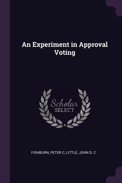 Обложка книги An Experiment in Approval Voting, Peter C Fishburn, John D. C Little