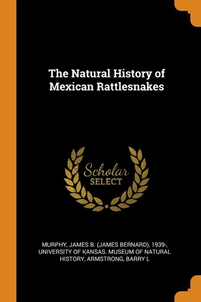 Обложка книги The Natural History of Mexican Rattlesnakes, James B. 1939- Murphy, Barry L Armstrong