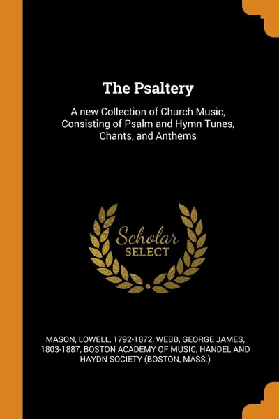 Обложка книги The Psaltery. A new Collection of Church Music, Consisting of Psalm and Hymn Tunes, Chants, and Anthems, Lowell Mason, George James Webb