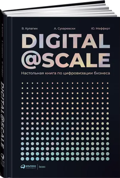 Обложка книги Digital @ Scale
Настольная книга по цифровизации бизнеса, Владимир Кулагин, Александр Сухаревски, Юрген Мефферт