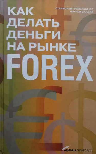 Обложка книги Как делать деньги на рынке Forex, С. Гребенщиков, В. Саядов