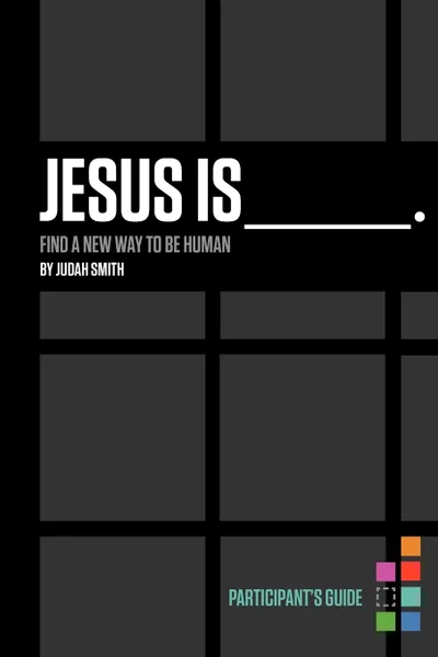 Обложка книги Jesus Is _______. Participant's Guide. Find a New Way to Be Human, Judah Smith