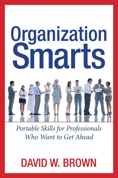 Обложка книги Organization Smarts. Portable Skills for Professionals Who Want to Get Ahead, David W. Brown