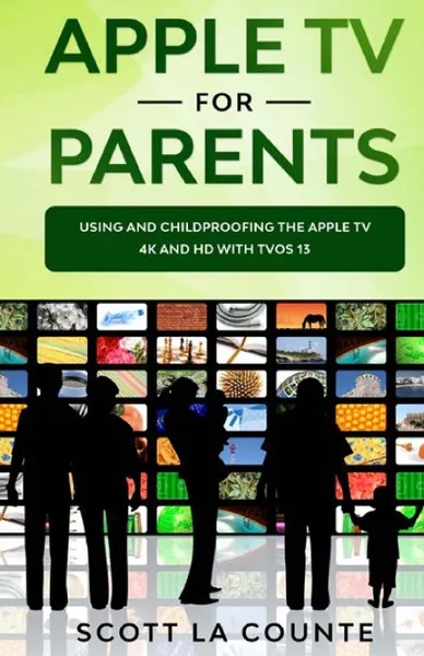 Обложка книги Apple TV For Parents. Using and Childproofing the Apple TV 4K and HD With tvOS 13, Scott La Counte