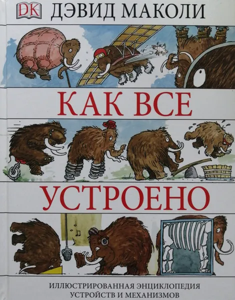 Обложка книги Как все устроено. Иллюстрированная энциклопедия устройств и механизмов, Дэвид Маколи