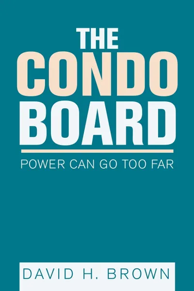 Обложка книги The Condo Board. Power Can Go Too Far, David H. Brown