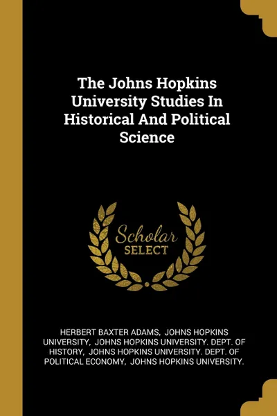 Обложка книги The Johns Hopkins University Studies In Historical And Political Science, Herbert Baxter Adams