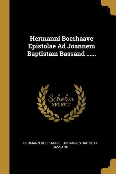 Обложка книги Hermanni Boerhaave Epistolae Ad Joannem Baptistam Bassand ......, Hermann Boerhaave