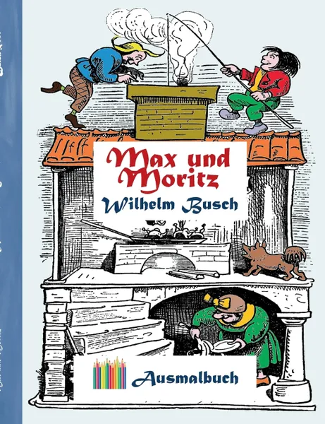 Обложка книги Max und Moritz (Ausmalbuch). Ausmalbuch fur Erwachsene, Klassiker, Vintage, Old fashion, Malen, Farben, Kolorieren, Ausmalen, Zeichnen, Freizeit, Hobby, Kunst, Handarbeit, Entspannung, Lebensfuhrung, Stress, Musse, Kunstler, Ratgeber, Blumen, Marc..., Luisa Rose, Wilhelm Busch