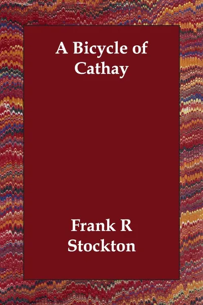 Обложка книги A Bicycle of Cathay, Frank R Stockton