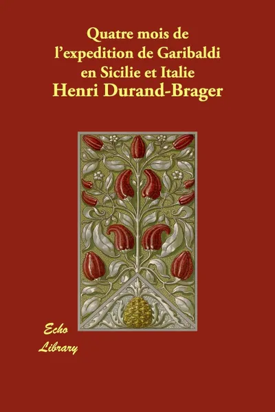 Обложка книги Quatre Mois de L'Expedition de Garibaldi En Sicilie Et Italie, Henri Durand-Brager