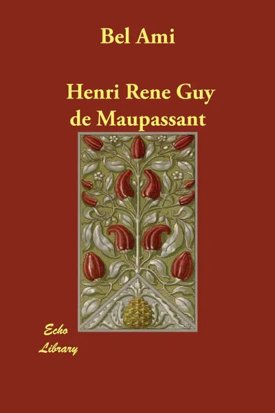 Обложка книги Bel Ami, Henri Rene Guy de Maupassant, Henri Rene Guy De Maupassant