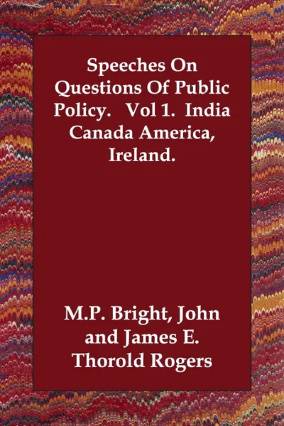 Обложка книги Speeches On Questions Of Public Policy.   Vol 1.  India Canada America, Ireland., John M.P. Bright