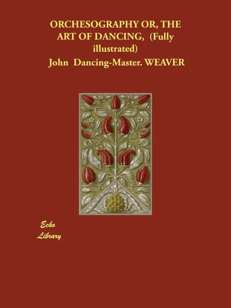 Обложка книги Orchesography Or, the Art of Dancing, (Fully Illustrated), John Dancing-Master Weaver