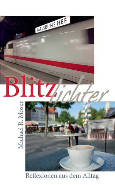 Обложка книги Blitzlichter. Beobachtungen und Reflexionen aus dem Alltag, Michael R. Moser