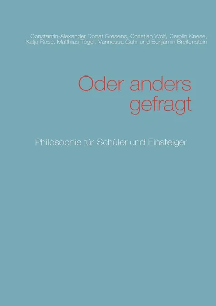 Обложка книги Oder anders gefragt. Philosophie fur Schuler und Einsteiger, Constantin-Alexander Donat Gresens, Christian Wolf, Carolin Knese