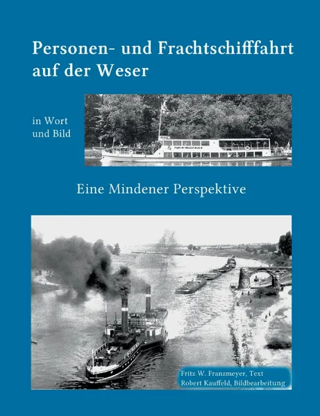 Обложка книги Kleine Geschichte der  Personen- und Frachtschifffahrt auf der Ober- und Mittelweser in Wort und Bild, Fritz W. Franzmeyer, Robert Kauffeld