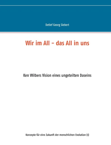 Обложка книги Wir im All - das All in uns, Detlef Georg Siebert