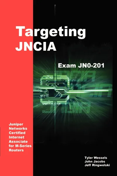 Обложка книги Targeting JNCIA. Study Guide for Exam JN0-201, Jeffrey Ringwelski, Tyler Wessels, John Jacobs