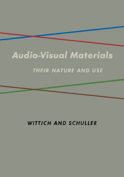 Обложка книги Audio Visual Materials. Their Nature and Use, Walter  Arno Wittich, Charles Francis Schuller