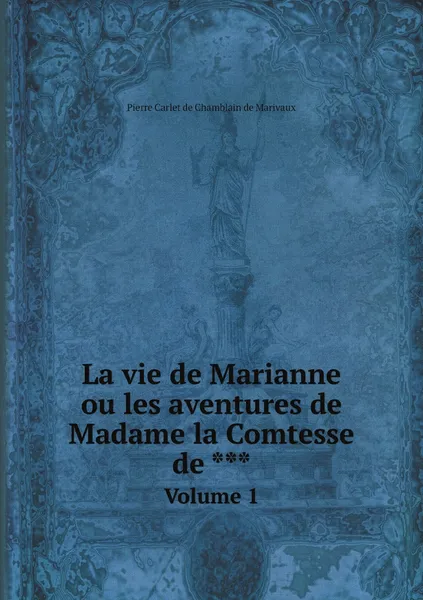 Обложка книги La vie de Marianne ou les aventures de Madame la Comtesse de ***. Volume 1, Pierre Carlet de Chamblain de Marivaux