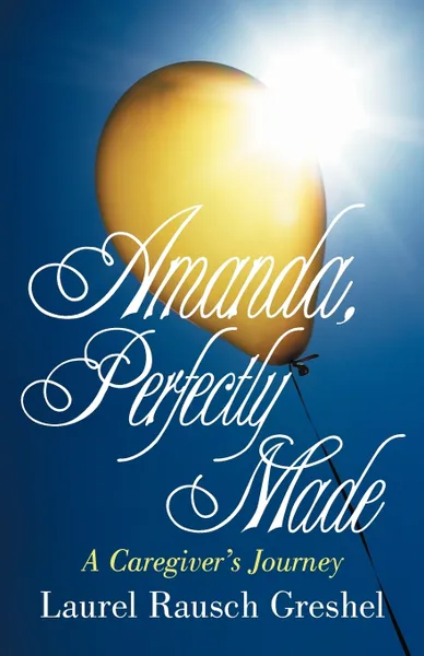 Обложка книги Amanda, Perfectly Made. A Caregiver's Journey, Laurel Rausch Greshel