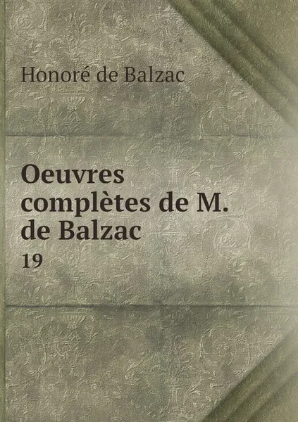 Обложка книги Oeuvres completes de M. de Balzac. 19, Honoré de Balzac