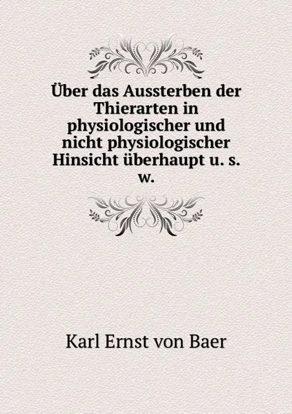 Обложка книги Uber das Aussterben der Thierarten in physiologischer und nicht physiologischer Hinsicht uberhaupt u. s. w., Karl Ernst von Baer