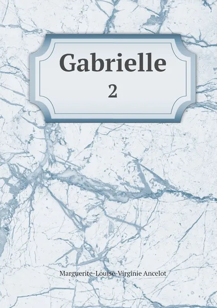 Обложка книги Gabrielle. 2, Marguerite-Louise-Virginie Ancelot