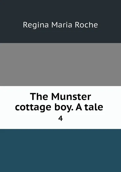 Обложка книги The Munster cottage boy. A tale . 4, Regina Maria Roche