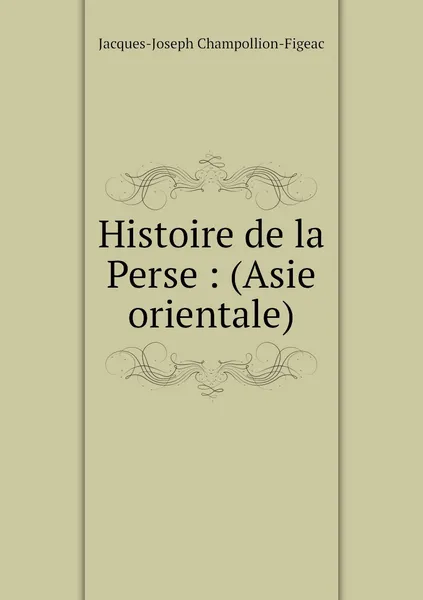 Обложка книги Histoire de la Perse : (Asie orientale), Jacques-Joseph Champollion-Figeac