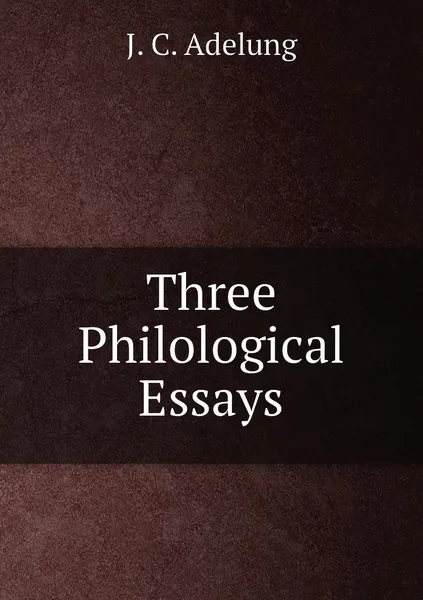 Обложка книги Three Philological Essays, J. C. Adelung